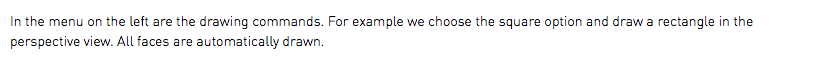 In the menu on the left are the drawing commands. For example we choose the square option and draw a rectangle in the perspective view. All faces are automatically drawn.