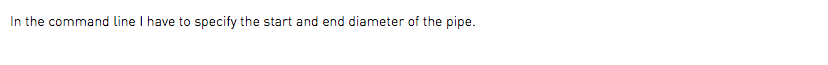 In the command line I have to specify the start and end diameter of the pipe.