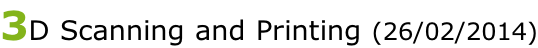 3D Scanning and Printing (26/02/2014)