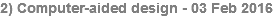 2) Computer-aided design - 03 Feb 2016
