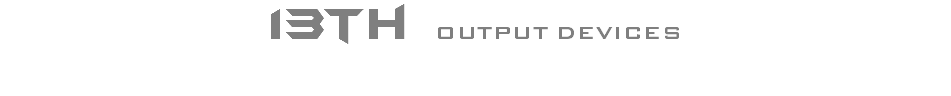 13th OUTPUT DEVICES