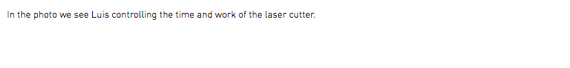 In the photo we see Luis controlling the time and work of the laser cutter.
