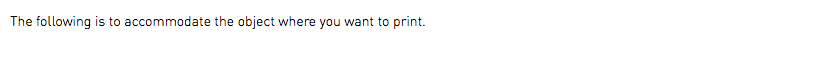 The following is to accommodate the object where you want to print.