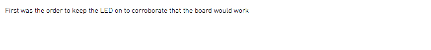 First was the order to keep the LED on to corroborate that the board would work