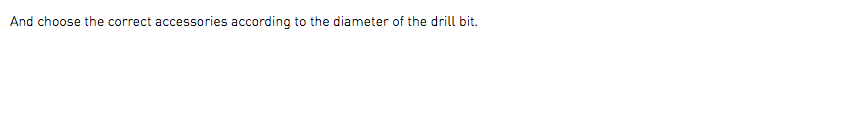 And choose the correct accessories according to the diameter of the drill bit.