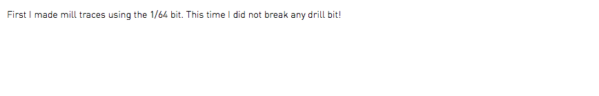 First I made mill traces using the 1/64 bit. This time I did not break any drill bit!