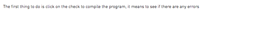 The first thing to do is click on the check to compile the program, it means to see if there are any errors