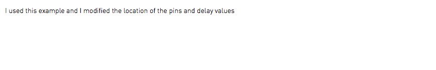 I used this example and I modified the location of the pins and delay values
