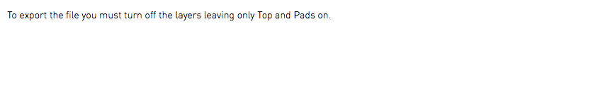 To export the file you must turn off the layers leaving only Top and Pads on.
