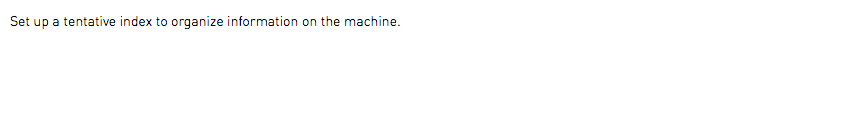 Set up a tentative index to organize information on the machine.