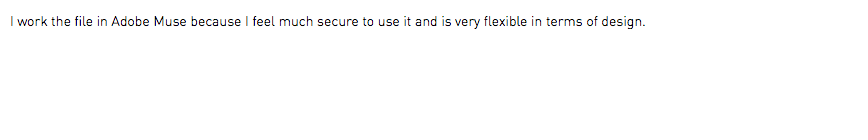I work the file in Adobe Muse because I feel much secure to use it and is very flexible in terms of design.