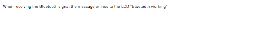 When receiving the Bluetooth signal the message arrives to the LCD "Bluetooth working"