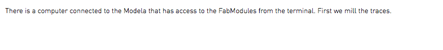 There is a computer connected to the Modela that has access to the FabModules from the terminal. First we mill the traces.