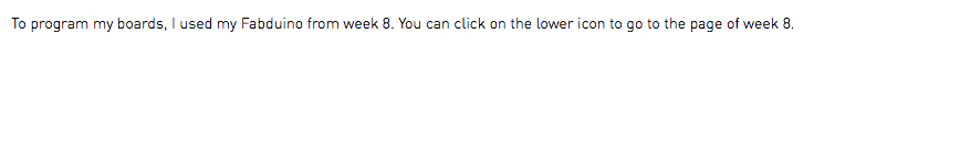 To program my boards, I used my Fabduino from week 8. You can click on the lower icon to go to the page of week 8.