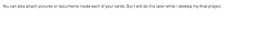 You can also attach pictures or documents inside each of your cards. But I will do this later while I develop my final project.