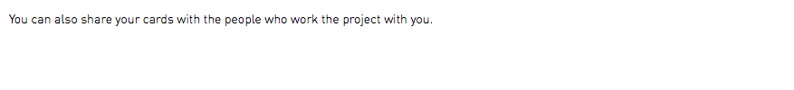 You can also share your cards with the people who work the project with you.