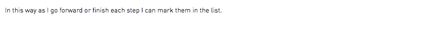 In this way as I go forward or finish each step I can mark them in the list.
