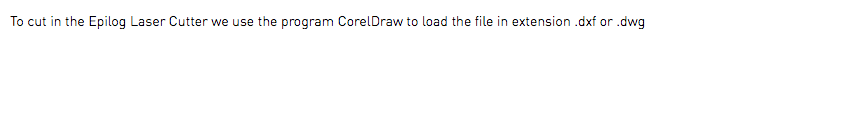 To cut in the Epilog Laser Cutter we use the program CorelDraw to load the file in extension .dxf or .dwg