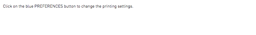 Click on the blue PREFERENCES button to change the printing settings.