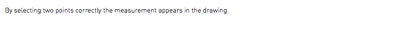 By selecting two points correctly the measurement appears in the drawing 