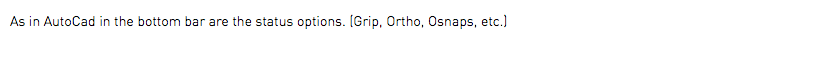 As in AutoCad in the bottom bar are the status options. (Grip, Ortho, Osnaps, etc.)
