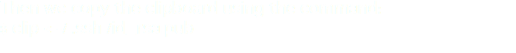 Then we copy the clipboard using the command:
$ clip < -/ .ssh /id_rsa.pub